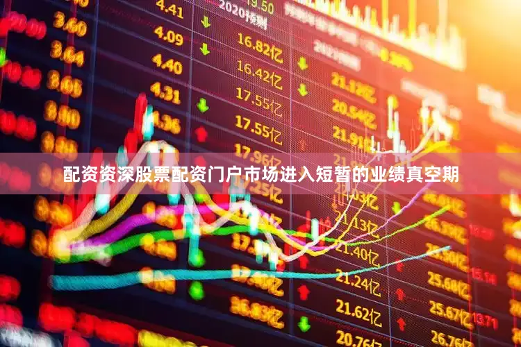 配资资深股票配资门户市场进入短暂的业绩真空期