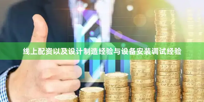 线上配资以及设计制造经验与设备安装调试经验