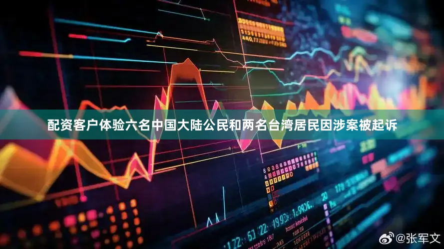 配资客户体验六名中国大陆公民和两名台湾居民因涉案被起诉