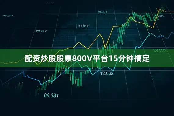 配资炒股股票800V平台15分钟搞定