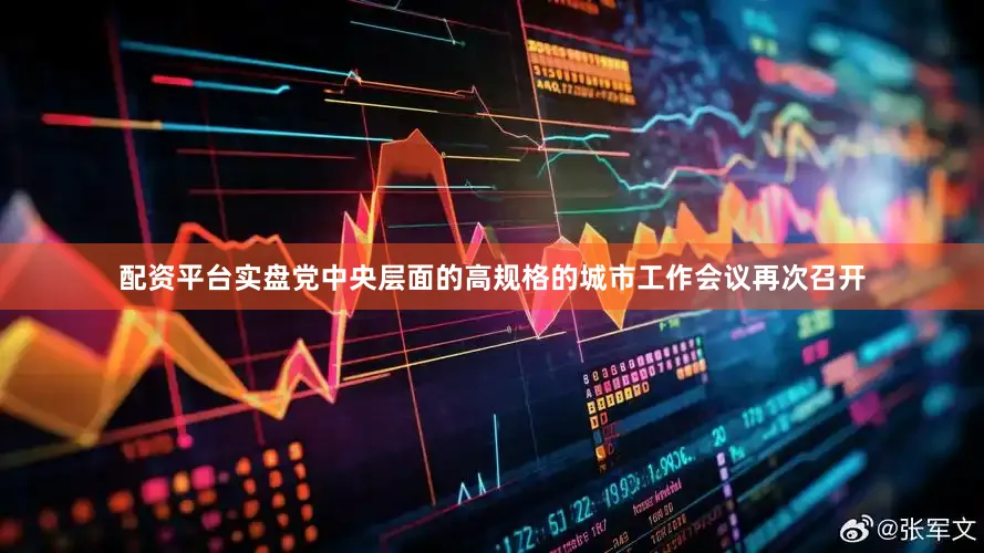 配资平台实盘党中央层面的高规格的城市工作会议再次召开