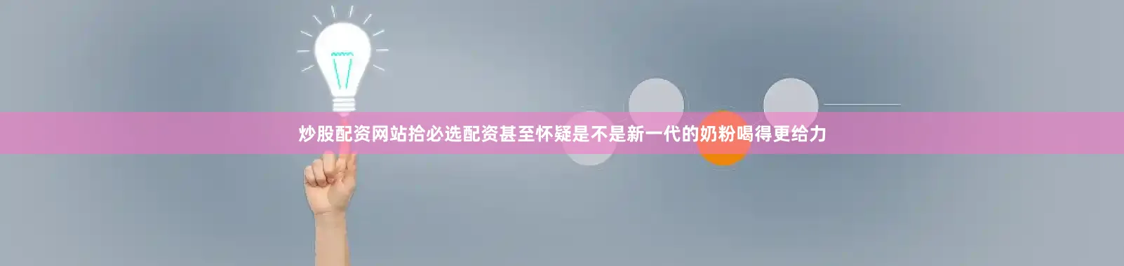 炒股配资网站拾必选配资甚至怀疑是不是新一代的奶粉喝得更给力