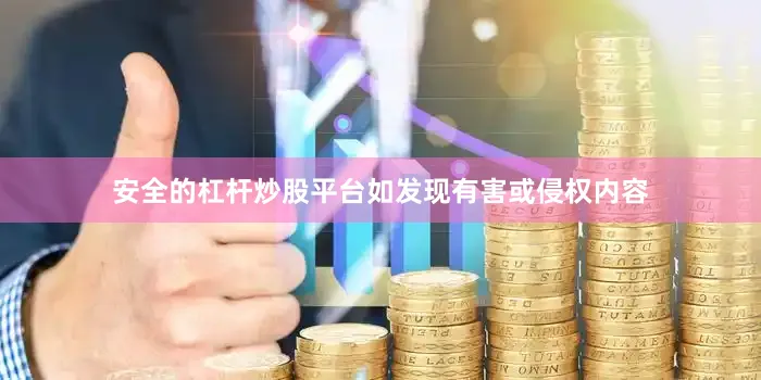 安全的杠杆炒股平台如发现有害或侵权内容